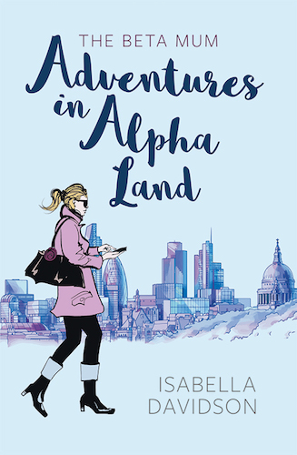 The Beta Mum, Adventures in Alpha Land by Isabella Davidson