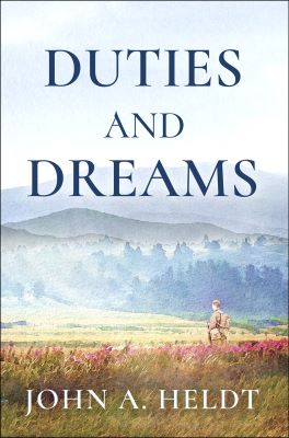Duties and Dreams by John A Heldt